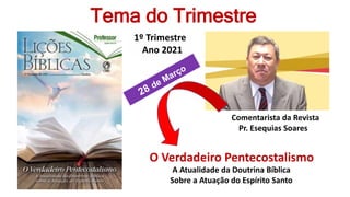 Tema do Trimestre
1º Trimestre
Ano 2021
Comentarista da Revista
Pr. Esequias Soares
A Atualidade da Doutrina Bíblica
Sobre...