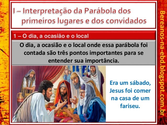 1 Ã¢â‚¬â€œ O dia, a ocasiÃƒÂ£o e o local
Era um sÃƒÂ¡bado,
Jesus foi comer
na casa de um
fariseu.
O dia, a ocasiÃƒÂ£o e o local onde essa ...