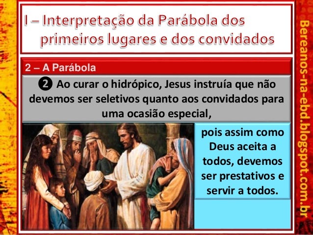 2 â€“ A ParÃ¡bola
â· Ao curar o hidrÃ³pico, Jesus instruÃ­a que nÃ£o
devemos ser seletivos quanto aos convidados para
uma ocasiÃ£o...