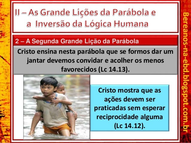 2 â€“ A Segunda Grande LiÃ§Ã£o da ParÃ¡bola
Cristo ensina nesta parÃ¡bola que se formos dar um
jantar devemos convidar e acolher...