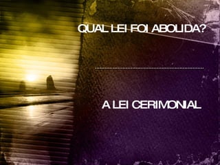 QUAL LEI FOI ABOLIDA? A LEI CERIMONIAL 