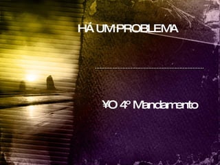 HÁ UM PROBLEMA O 4º Mandamento 