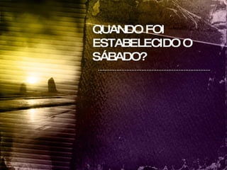 QUANDO FOI ESTABELECIDO O SÁBADO? 
