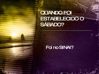 QUANDO FOI ESTABELECIDO O SÁBADO? Foi no SINAI?  