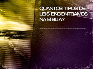 QUANTOS TIPOS DE LEIS ENCONTRAMOS NA BÍBLIA? 