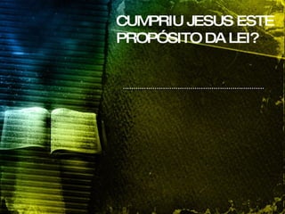 CUMPRIU JESUS ESTE PROPÓSITO DA LEI? 
