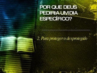 POR QUE DEUS PEDIRIA UM DIA ESPECÍFICO? 2. Para proteger o desprotegido 