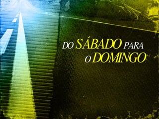DO   SÁBADO   PARA  O  DOMINGO   