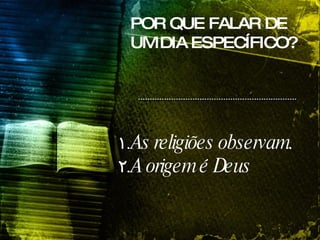 POR QUE FALAR DE UM DIA ESPECÍFICO? As religiões observam. A origem é Deus  