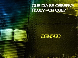 QUE DIA SE OBSERVA HOJE? POR QUE?   DOMINGO 