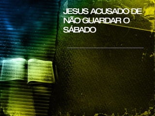 JESUS ACUSADO DE NÃO GUARDAR O SÁBADO 