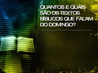 QUANTOS E QUAIS SÃO OS TEXTOS BÍBLICOS QUE FALAM DO DOMINGO? 