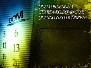 QUEM ORDENOU A GUARDA DO DOMINGO E QUANDO ISSO OCORREU? 