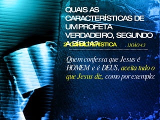 Quem confessa que Jesus é HOMEM  e é DEUS,  aceita tudo o que Jesus diz,  como por exemplo: QUAIS AS CARACTERÍSTICAS DE UM PROFETA VERDADEIRO, SEGUNDO A BÍBLIA? 1JOÃO 4:3 2ª CARACTERÍSTICA 