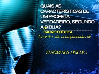As visões são acompanhadas de FENÔMENOS FÍSICOS  : QUAIS AS CARACTERÍSTICAS DE UM PROFETA VERDADEIRO, SEGUNDO A BÍBLIA? 5ª CARACTERÍSTICA 