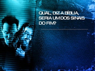 QUAL, DIZ A BÍBLIA, SERIA UM DOS SINAIS DO FIM? 