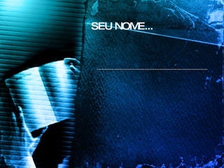 SEU NOME... 