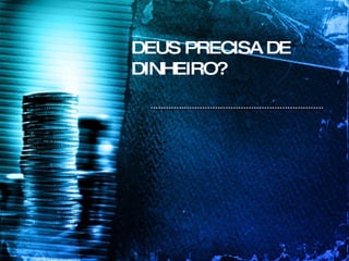 DEUS PRECISA DE DINHEIRO? 