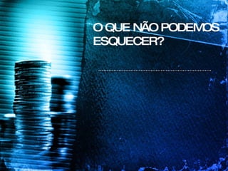 O QUE NÃO PODEMOS ESQUECER? 