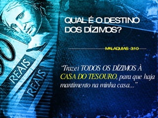 QUAL É O DESTINO DOS DÍZIMOS? MALAQUIAS  3:10 “ Trazei TODOS OS DÍZIMOS À  CASA DO TESOURO , para que haja mantimento na minha casa...” 