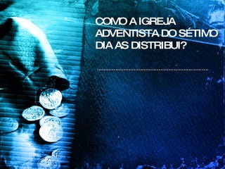COMO A IGREJA ADVENTISTA DO SÉTIMO DIA AS DISTRIBUI? 