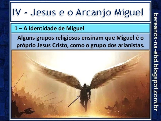 1 Ã¢â‚¬â€œ A Identidade de Miguel
Alguns grupos religiosos ensinam que Miguel ÃƒÂ© o
prÃƒÂ³prio Jesus Cristo, como o grupo dos arianist...