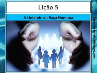 A Unidade da Raça Humana
 