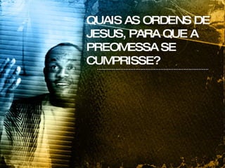 QUAIS AS ORDENS DE JESUS, PARA QUE A PREOMESSA SE CUMPRISSE? 
