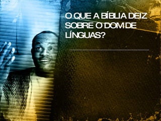 O QUE A BÍBLIA DEIZ SOBRE O DOM DE LÍNGUAS? 