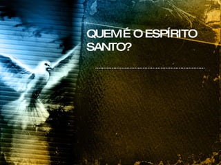QUEM É O ESPÍRITO SANTO? 