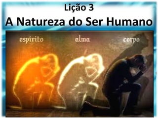 Lição 3
A Natureza do Ser Humano
 