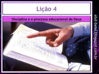 ebd-betel.blogspot.com.br
Disciplina e o processo educacional de Deus
 