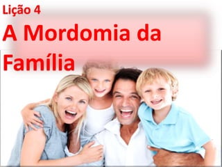 Lição 4
A Mordomia da
Família
 