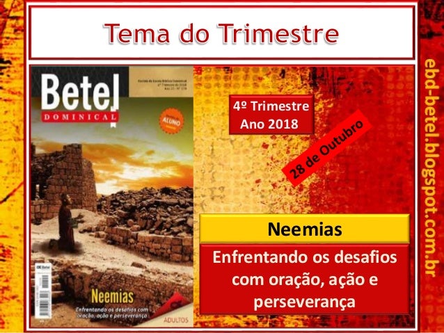 Enfrentando os desafios
com oração, ação e
perseverança
Neemias
4º Trimestre
Ano 2018