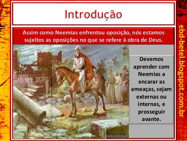 Assim como Neemias enfrentou oposiÃ§Ã£o, nÃ³s estamos
sujeitos as oposiÃ§Ãµes no que se refere Ã  obra de Deus.
Devemos
aprender...