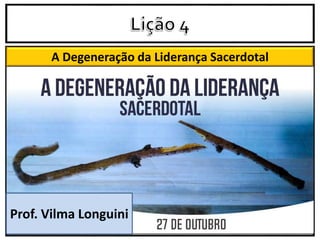 A Degeneração da Liderança Sacerdotal
Prof. Vilma Longuini
 