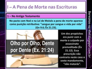 1 – No Antigo Testamento
No pacto com Noé e na Lei de Moisés a pena de morte aparece
como punição retributiva: "sangue por...