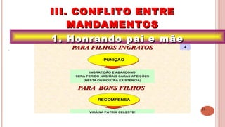 18
1. Honrando pai e mãe1. Honrando pai e mãe
III. CONFLITO ENTREIII. CONFLITO ENTRE
MANDAMENTOSMANDAMENTOS
.
 