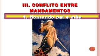 19
1. Honrando pai e mãe1. Honrando pai e mãe
III. CONFLITO ENTREIII. CONFLITO ENTRE
MANDAMENTOSMANDAMENTOS
.
 
