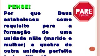 8
PENSE!PENSE!
 
Por que DeusPor que Deus
estabeleceu comoestabeleceu como
requisito para arequisito para a
formação de umaformação de uma
unidade nEle (marido eunidade nEle (marido e
mulher) a quebra demulher) a quebra de
outra unidade perfeitaoutra unidade perfeita
 