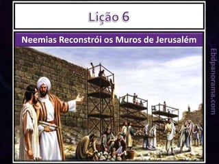 Neemias Reconstrói os Muros de Jerusalém
 