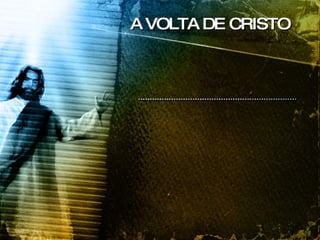A VOLTA DE CRISTO 