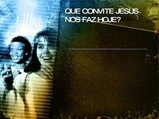 QUE CONVITE JESUS NOS FAZ HOJE? 