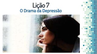 O Drama da Depressão
Lição 7
 