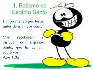 Foi prometido por Jesus
antes de subir aos céus.
Mas recebereis a
virtude do Espírito
Santo, que há de vir
sobre vós;
Atos 1:8a
 