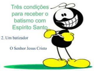 2. Um batizador
O Senhor Jesus Cristo
 