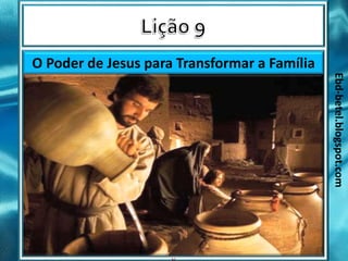 Ebd-betel.blogspot.com
O Poder de Jesus para Transformar a Família
 