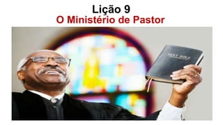O Ministério de Pastor
Lição 9
 