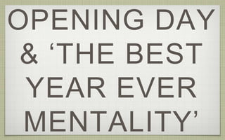 OPENING DAY
& ‘THE BEST
YEAR EVER
MENTALITY’
 