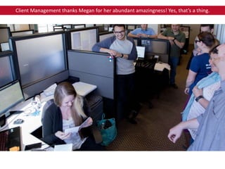 Client Management thanks Megan for her abundant amazingness! Yes, that’s a thing.
 